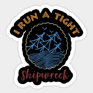 I RUN A TIGHT SHIPWRECK Sticker